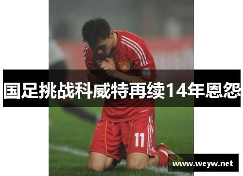 国足挑战科威特再续14年恩怨